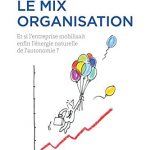 Le mix organisation : Et si l’entreprise mobilisait enfin l’énergie naturelle de l’autonomie